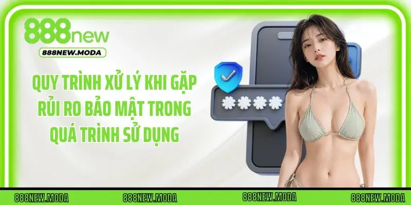 Quy trình xử lý khi gặp rủi ro bảo mật trong quá trình sử dụng
